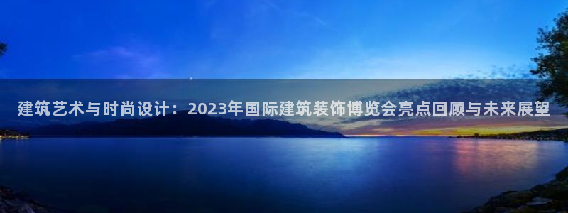 新航娱乐下载安装：建筑艺术与时尚设计：2023年国际建筑装饰